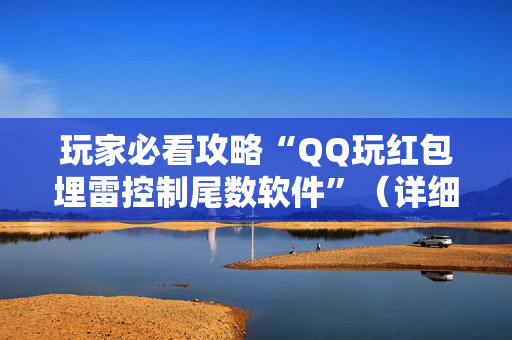 玩家必看攻略“QQ玩红包埋雷控制尾数软件”（详细透视教程）-哔哩哔哩