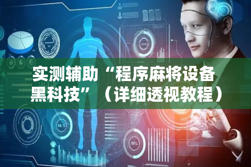 实测辅助“程序麻将设备 黑科技”（详细透视教程）-哔哩哔哩