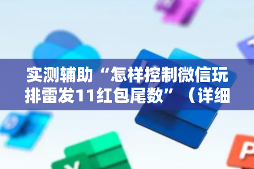 实测辅助“怎样控制微信玩排雷发11红包尾数”（详细透视教程）-哔哩哔哩