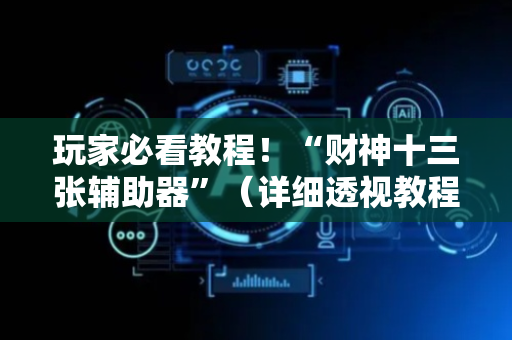 玩家必看教程！“财神十三张辅助器”（详细透视教程）-哔哩哔哩