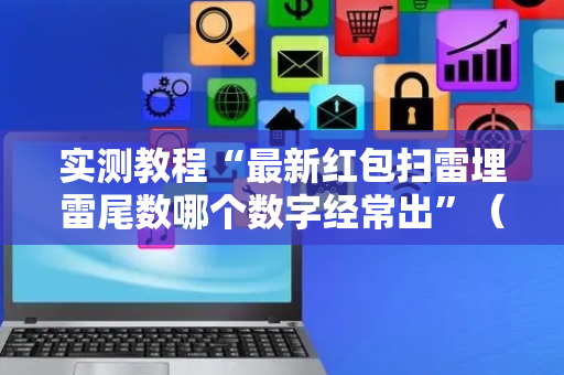 实测教程“最新红包扫雷埋雷尾数哪个数字经常出”（详细透视教程）-哔哩哔哩