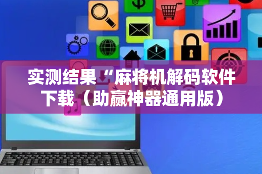 实测结果“麻将机解码软件下载（助赢神器通用版）