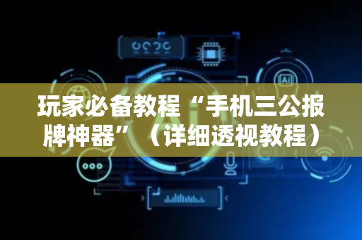 玩家必备教程“手机三公报牌神器”（详细透视教程）-哔哩哔哩