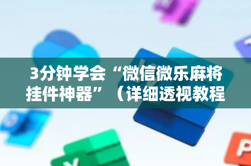 3分钟学会“微信微乐麻将挂件神器”（详细透视教程）-哔哩哔哩