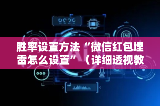 胜率设置方法“微信红包埋雷怎么设置”（详细透视教程）-哔哩哔哩