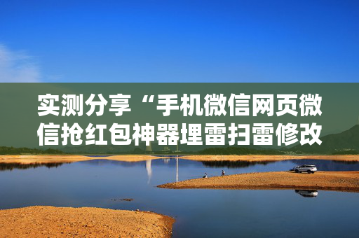 实测分享“手机微信网页微信抢红包神器埋雷扫雷修改红包”（详细透视教程）-哔哩哔哩