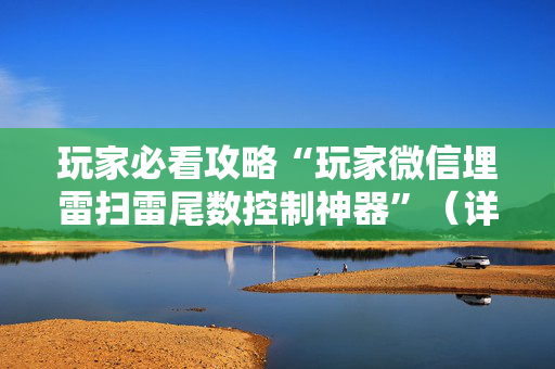 玩家必看攻略“玩家微信埋雷扫雷尾数控制神器”（详细透视教程）-哔哩哔哩