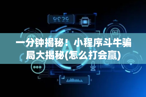 一分钟揭秘！小程序斗牛骗局大揭秘(怎么打会赢)