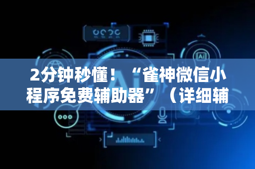 2分钟秒懂！“雀神微信小程序免费辅助器”（详细辅助教程）-哔哩哔哩