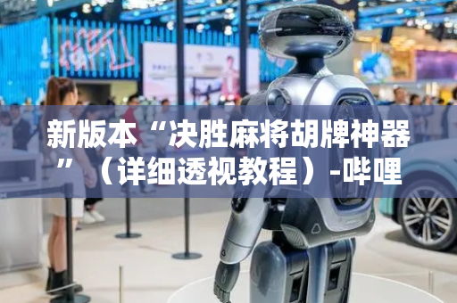 新版本“决胜麻将胡牌神器”（详细透视教程）-哔哩哔哩