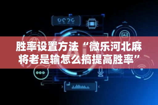 胜率设置方法“微乐河北麻将老是输怎么搞提高胜率”（详细透视教程）-哔哩哔哩