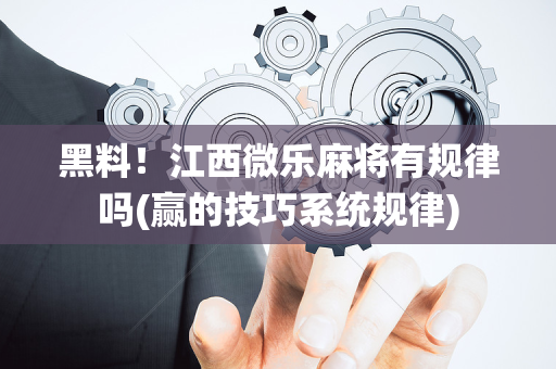 黑料！江西微乐麻将有规律吗(赢的技巧系统规律)