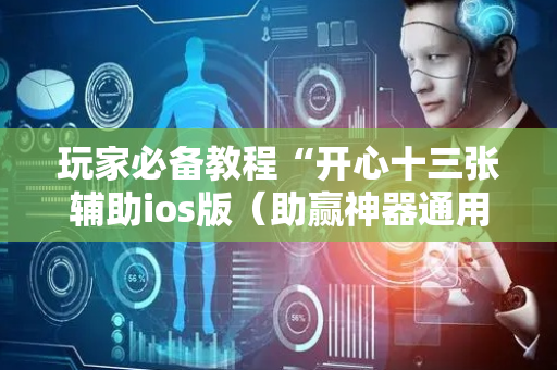 玩家必备教程“开心十三张辅助ios版（助赢神器通用版）