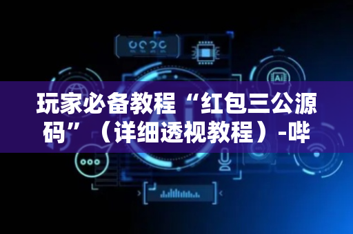 玩家必备教程“红包三公源码”（详细透视教程）-哔哩哔哩