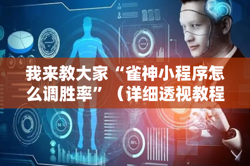 我来教大家“雀神小程序怎么调胜率”（详细透视教程）-哔哩哔哩