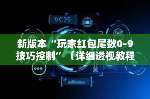 新版本“玩家红包尾数0-9技巧控制”（详细透视教程）-哔哩哔哩