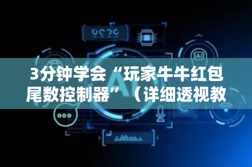 3分钟学会“玩家牛牛红包尾数控制器”（详细透视教程）-哔哩哔哩