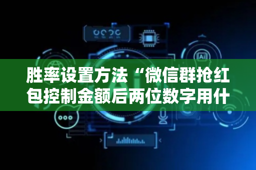 胜率设置方法“微信群抢红包控制金额后两位数字用什么技巧”（详细透视教程）-哔哩哔哩