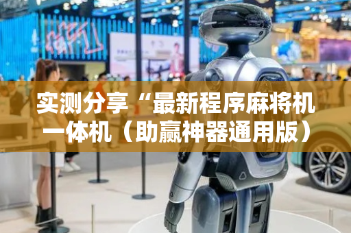 实测分享“最新程序麻将机一体机（助赢神器通用版）