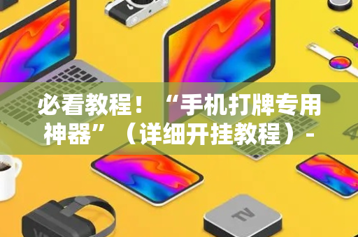必看教程！“手机打牌专用神器”（详细开挂教程）-哔哩哔哩