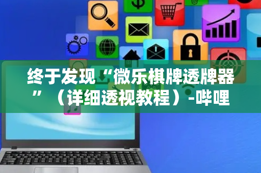 终于发现“微乐棋牌透牌器”（详细透视教程）-哔哩哔哩