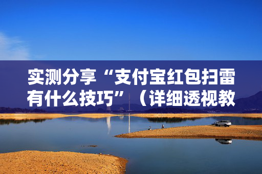实测分享“支付宝红包扫雷有什么技巧”（详细透视教程）-哔哩哔哩