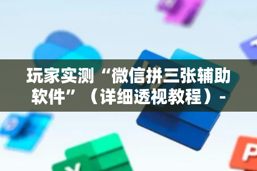 玩家实测“微信拼三张辅助软件”（详细透视教程）-哔哩哔哩