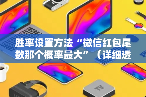 胜率设置方法“微信红包尾数那个概率最大”（详细透视教程）-哔哩哔哩