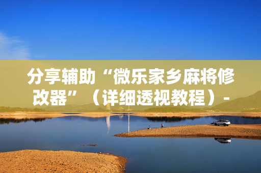 分享辅助“微乐家乡麻将修改器”（详细透视教程）-哔哩哔哩