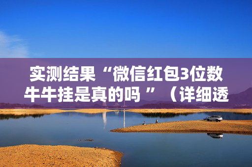 实测结果“微信红包3位数牛牛挂是真的吗 ”（详细透视教程）-哔哩哔哩