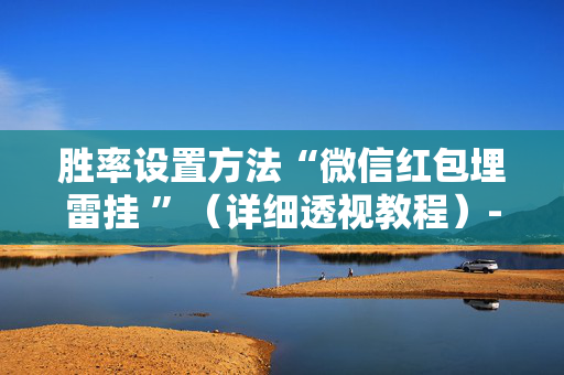 胜率设置方法“微信红包埋雷挂 ”（详细透视教程）-哔哩哔哩