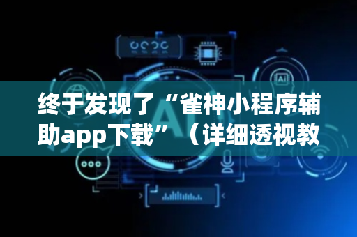 终于发现了“雀神小程序辅助app下载”（详细透视教程）-哔哩哔哩