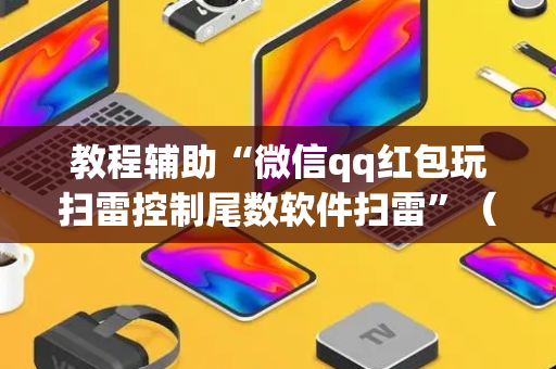 教程辅助“微信qq红包玩扫雷控制尾数软件扫雷”（详细透视教程）-哔哩哔哩