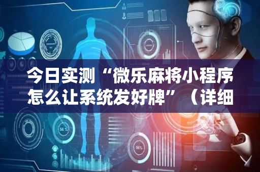 今日实测“微乐麻将小程序怎么让系统发好牌”（详细开挂教程）-哔哩哔哩