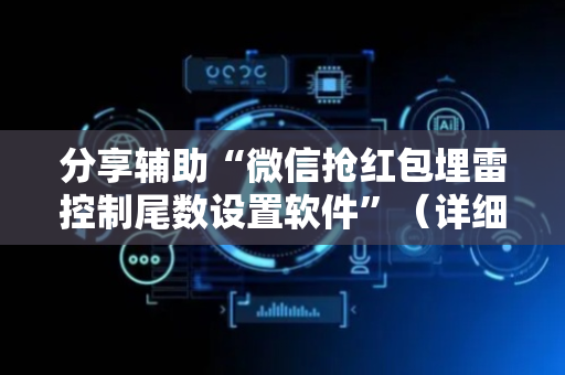 分享辅助“微信抢红包埋雷控制尾数设置软件”（详细透视教程）-哔哩哔哩