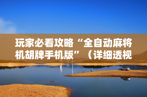 玩家必看攻略“全自动麻将机胡牌手机版”（详细透视教程）-哔哩哔哩