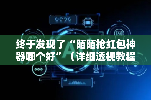 终于发现了“陌陌抢红包神器哪个好”（详细透视教程）-哔哩哔哩