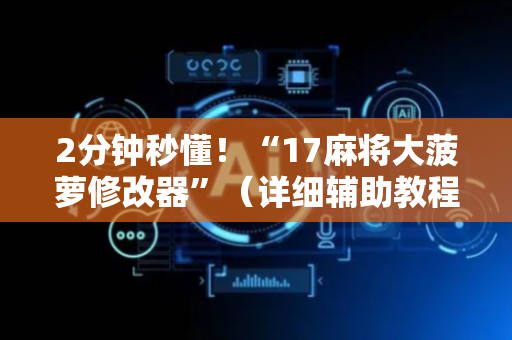 2分钟秒懂！“17麻将大菠萝修改器”（详细辅助教程）-哔哩哔哩