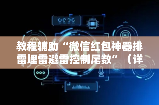 教程辅助“微信红包神器排雷埋雷避雷控制尾数”（详细透视教程）-哔哩哔哩