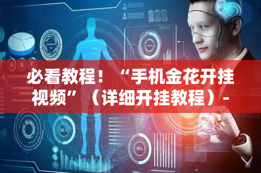 必看教程！“手机金花开挂视频”（详细开挂教程）-哔哩哔哩