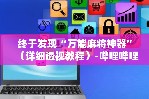 终于发现“万能麻将神器”（详细透视教程）-哔哩哔哩