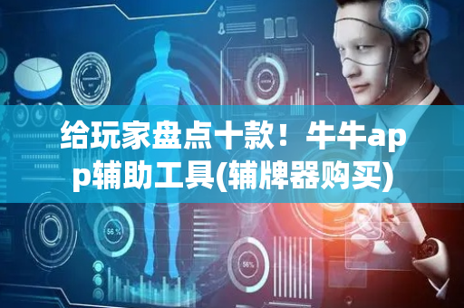 给玩家盘点十款！牛牛app辅助工具(辅牌器购买)