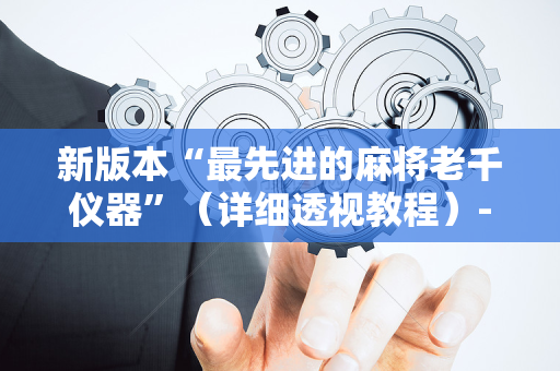 新版本“最先进的麻将老千仪器”（详细透视教程）-哔哩哔哩