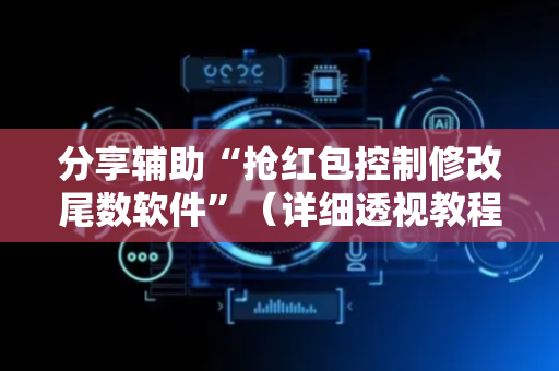 分享辅助“抢红包控制修改尾数软件”（详细透视教程）-哔哩哔哩