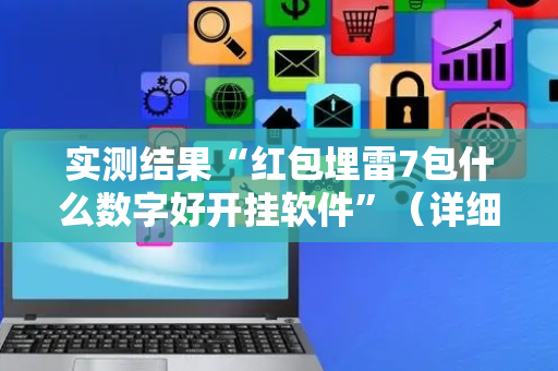 实测结果“红包埋雷7包什么数字好开挂软件”（详细透视教程）-哔哩哔哩
