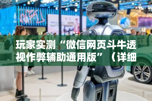 玩家实测“微信网页斗牛透视作弊辅助通用版”（详细透视教程）-哔哩哔哩