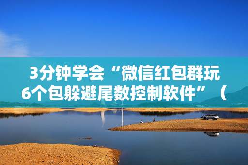 3分钟学会“微信红包群玩6个包躲避尾数控制软件”（详细透视教程）-哔哩哔哩