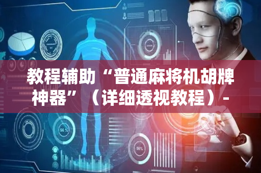教程辅助“普通麻将机胡牌神器”（详细透视教程）-哔哩哔哩