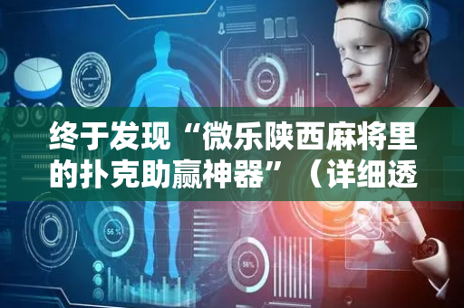 终于发现“微乐陕西麻将里的扑克助赢神器”（详细透视教程）-哔哩哔哩