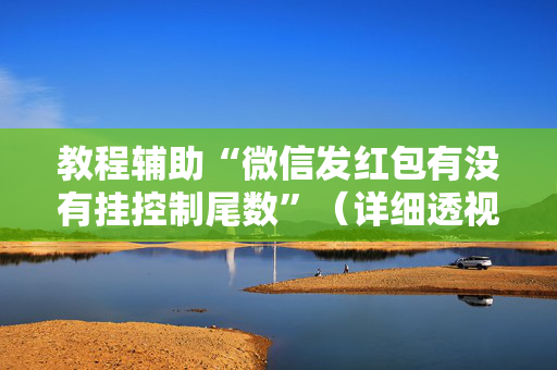 教程辅助“微信发红包有没有挂控制尾数”（详细透视教程）-哔哩哔哩